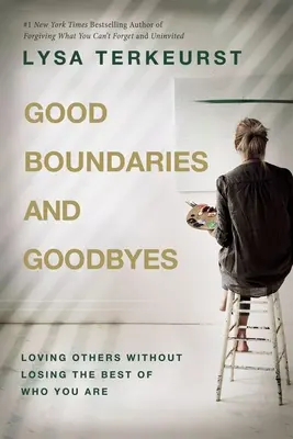 Gute Abgrenzungen und Abschiede: Andere lieben, ohne das Beste an sich selbst zu verlieren - Good Boundaries and Goodbyes: Loving Others Without Losing the Best of Who You Are