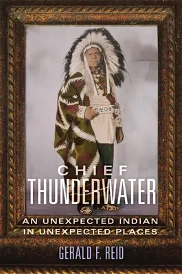 Häuptling Thunderwater: Ein unerwarteter Indianer an einem unerwarteten Ort - Chief Thunderwater: An Unexpected Indian in Unexpected Places