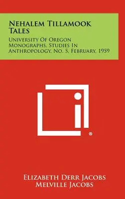 Nehalem Tillamook Tales: Monographien der Universität von Oregon, Studien zur Anthropologie, Nr. 5, Februar, 1959 - Nehalem Tillamook Tales: University of Oregon Monographs, Studies in Anthropology, No. 5, February, 1959