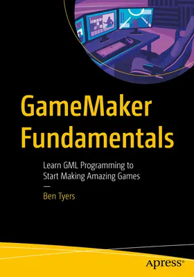 Gamemaker-Grundlagen: Lernen Sie Gml-Programmierung, um erstaunliche Spiele zu erstellen - Gamemaker Fundamentals: Learn Gml Programming to Start Making Amazing Games