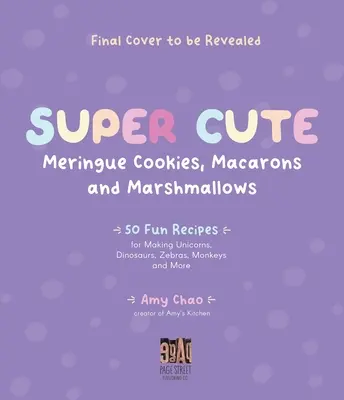 Super süße Baiser-Kekse, Macarons und Marshmallows: 50 lustige Rezepte für Einhörner, Dinosaurier, Zebras, Affen und mehr - Super Cute Meringue Cookies, Macarons and Marshmallows: 50 Fun Recipes for Making Unicorns, Dinosaurs, Zebras, Monkeys and More