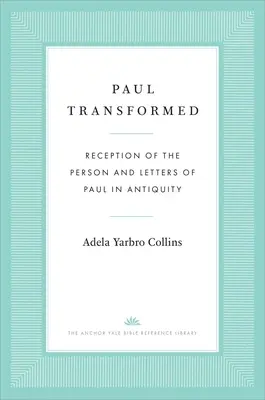 Paulus verwandelt: Die Rezeption der Person und der Briefe des Paulus in der Antike - Paul Transformed: Reception of the Person and Letters of Paul in Antiquity