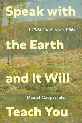 Sprich mit der Erde und sie wird dich lehren: Ein Feldführer zur Bibel - Speak with the Earth and It Will Teach You: A Field Guide to the Bible
