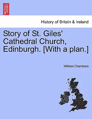Geschichte der St. Giles' Cathedral Church, Edinburgh. [mit einem Plan.] - Story of St. Giles' Cathedral Church, Edinburgh. [with a Plan.]