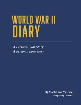 Tagebuch des Zweiten Weltkriegs: Eine persönliche Kriegsgeschichte, eine persönliche Liebesgeschichte - World War II Diary: A Personal War Story, a Personal Love Story