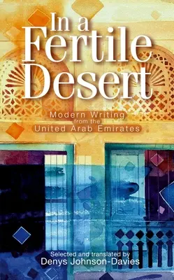 In einer fruchtbaren Wüste: Modernes Schreiben aus den Vereinigten Arabischen Emiraten - In a Fertile Desert: Modern Writing from the United Arab Emirates