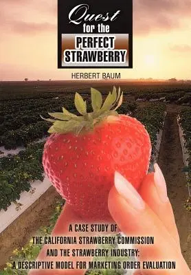 Die Suche nach der perfekten Erdbeere: Eine Fallstudie über die California Strawberry Commission und die Erdbeerindustrie: Ein deskriptives Modell für das Marketing - Quest for the Perfect Strawberry: A Case Study of the California Strawberry Commission and the Strawberry Industry: A Descriptive Model for Marketing
