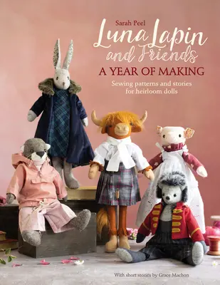 Luna Lapin und ihre Freunde, ein Jahr der Herstellung: Nähmuster und Geschichten aus Lunas kleiner Welt - Luna Lapin and Friends, a Year of Making: Sewing Patterns and Stories from Luna's Little World