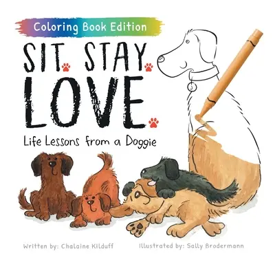 Sit. Stay. Love..: Lebensweisheiten von einem Hund, Malbuchausgabe - Sit. Stay. Love.: Life Lessons from a Doggie, Coloring Book Edition