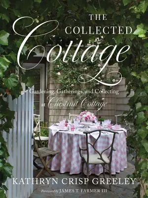 Das gesammelte Cottage: Gärtnern, Versammeln und Sammeln im Chestnut Cottage - The Collected Cottage: Gardening, Gatherings, and Collecting at Chestnut Cottage