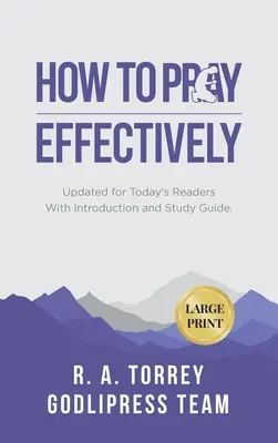 R. A. Torrey Wie man wirkungsvoll betet: Aktualisiert für die Leser von heute, mit Einführung und Studienführer (LARGE PRINT) - R. A. Torrey How to Pray Effectively: Updated for Today's Readers With Introduction and Study Guide (LARGE PRINT)