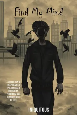 Finde meinen Verstand: Eine Sammlung tiefsinniger Gedichte über Trauma, Probleme und Konsequenzen des Lebens - Find My Mind: A Collection of Deep Hearted Poetry Based on Trauma, Problems and Consequences of Life