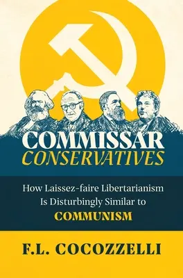 Kommissar-Konservative: Wie der Laissez-faire-Libertarismus dem Kommunismus beunruhigend ähnlich ist - Commissar Conservatives: How Laissez-faire Libertarianism Is Disturbingly Similar to Communism