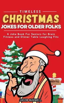 Zeitlose Weihnachtswitze für ältere Menschen: Ein Witzebuch für Senioren für Gehirn-Fitness und Lachanfälle am Esstisch - Timeless Christmas Jokes For Older Folks: A Joke Book For Seniors for Brain Fitness and Dinner Table Laughing Fits