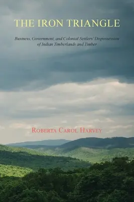 Das Eiserne Dreieck: Wirtschaft, Regierung und die Enteignung indianischer Waldgebiete durch koloniale Siedler und Holz - The Iron Triangle: Business, Government, and Colonial Settlers' Dispossession of Indian Timberlands and Timber