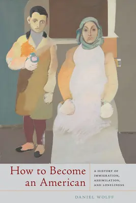 Wie man Amerikaner wird: Eine Geschichte von Einwanderung, Assimilation und Einsamkeit - How to Become an American: A History of Immigration, Assimilation, and Loneliness