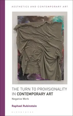 Die Hinwendung zum Provisorium in der zeitgenössischen Kunst: Negative Arbeit - The Turn to Provisionality in Contemporary Art: Negative Work