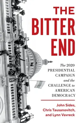 Das bittere Ende: Der Präsidentschaftswahlkampf 2020 und die Herausforderung für die amerikanische Demokratie - The Bitter End: The 2020 Presidential Campaign and the Challenge to American Democracy