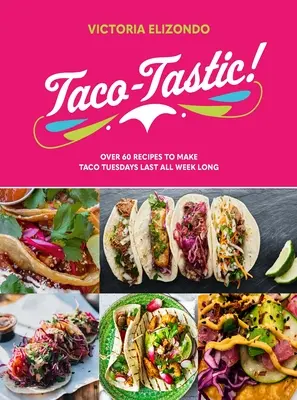 Taco-Tastisch: Über 60 Rezepte für den Taco-Dienstag der ganzen Woche - Taco-Tastic: Over 60 Recipes to Make Taco Tuesdays Last All Week Long