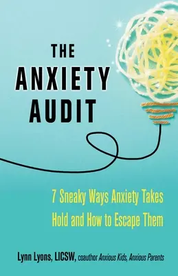 Das Angst-Audit: Sieben heimtückische Arten der Angst und wie man ihr entkommen kann - The Anxiety Audit: Seven Sneaky Ways Anxiety Takes Hold and How to Escape Them