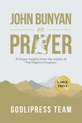 John Bunyan über das Gebet: 31 Gebetseinblicke des Autors von The Pilgrim's Progress. (LARGE PRINT) - John Bunyan on Prayer: 31 Prayer Insights From the Author of The Pilgrim's Progress. (LARGE PRINT)