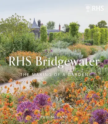 Rhs Garten Bridgewater: Die Entstehung eines Gartens - Rhs Garden Bridgewater: The Making of a Garden