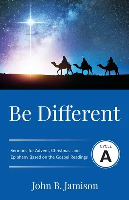 Sei anders: Zyklus A Predigten für Advent, Weihnachten und Epiphanias auf der Grundlage der Evangelientexte - Be Different: Cycle A Sermons for Advent, Christmas, and Epiphany Based on the Gospel Texts