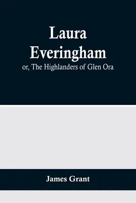 Laura Everingham; oder, Die Highlanders von Glen Ora - Laura Everingham; or, The Highlanders of Glen Ora