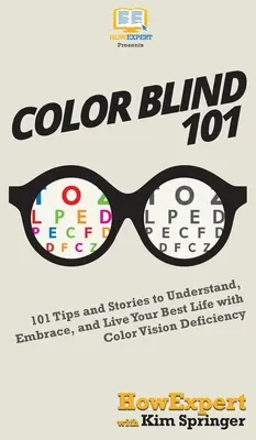 Farbenblind 101: 101 Tipps und Geschichten, um Ihr Leben mit Farbenblindheit zu verstehen, anzunehmen und bestmöglich zu leben - Color Blind 101: 101 Tips and Stories to Understand, Embrace, and Live Your Best Life with Color Vision Deficiency