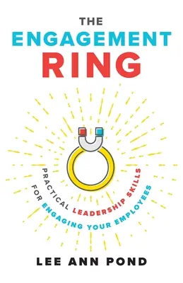 Der Verlobungsring: Praktische Führungsfähigkeiten für die Einbindung Ihrer Mitarbeiter - The Engagement Ring: Practical Leadership Skills for Engaging Your Employees