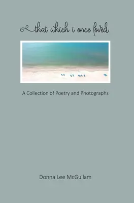 Das, was ich einst liebte: Eine Sammlung von Gedichten und Fotografien - That Which I Once Loved: A Collection of Poetry and Photographs