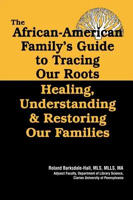 Der Leitfaden für afroamerikanische Familien zum Aufspüren unserer Wurzeln - The African American Family's Guide to Tracing Our Roots