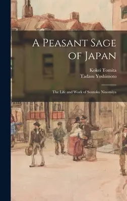 Ein bäuerlicher Weiser Japans; Leben und Werk von Sontoku Ninomiya - A Peasant Sage of Japan; The Life and Work of Sontoku Ninomiya