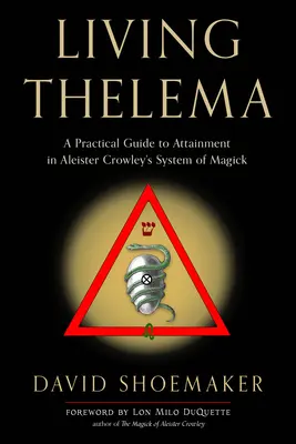 Lebendiges Thelema: Ein praktischer Leitfaden zur Verwirklichung von Aleister Crowleys System der Magie - Living Thelema: A Practical Guide to Attainment in Aleister Crowley's System of Magick