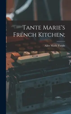 Tante Maries französische Küche; - Tante Marie's French Kitchen;