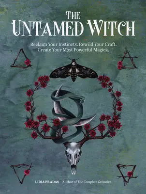 Die ungezähmte Hexe: Rückgewinnung deiner Instinkte. Erwecke dein Handwerk neu. Erschaffe deine mächtigste Magie. - The Untamed Witch: Reclaim Your Instincts. Rewild Your Craft. Create Your Most Powerful Magick.