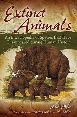 Ausgestorbene Tiere: Eine Enzyklopädie der Arten, die im Laufe der Menschheitsgeschichte verschwunden sind - Extinct Animals: An Encyclopedia of Species that Have Disappeared during Human History