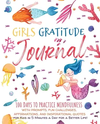 Mädchen-Dankbarkeits-Tagebuch: 100 Tage Achtsamkeit üben mit Anregungen, lustigen Herausforderungen, Affirmationen und inspirierenden Zitaten für Kinder in 5 Mi - Girls Gratitude Journal: 100 Days To Practice Mindfulness With Prompts, Fun Challenges, Affirmations, and Inspirational Quotes for Kids in 5 Mi