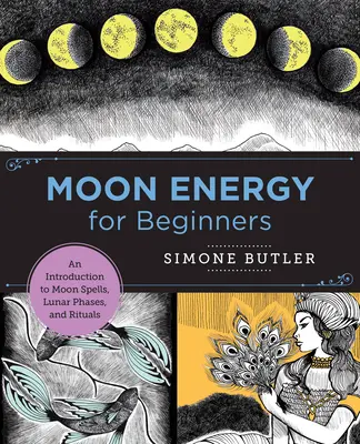 Mondenergie für Anfänger: Eine Einführung in Mondzauber, Mondphasen und Rituale - Moon Energy for Beginners: An Introduction to Moon Spells, Lunar Phases, and Rituals