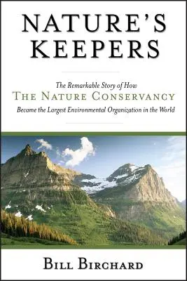 Die Hüter der Natur: Die bemerkenswerte Geschichte, wie die Nature Conservancy zur größten Umweltorganisation der Welt wurde - Nature's Keepers: The Remarkable Story of How the Nature Conservancy Became the Largest Environmental Organization in the World