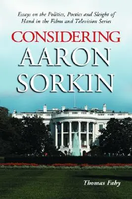 Überlegungen zu Aaron Sorkin: Essays zur Politik, Poetik und Kunstfertigkeit in den Filmen und Fernsehserien - Considering Aaron Sorkin: Essays on the Politics, Poetics and Sleight of Hand in the Films and Television Series