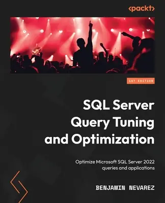 SQL Server-Abfrageabstimmung und -Optimierung: Optimieren von Microsoft SQL Server 2022 Abfragen und Anwendungen - SQL Server Query Tuning and Optimization: Optimize Microsoft SQL Server 2022 queries and applications