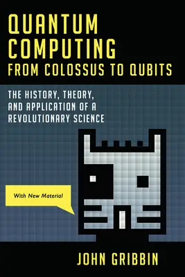 Quantencomputer von Colossus bis Qubits: Geschichte, Theorie und Anwendung einer revolutionären Wissenschaft - Quantum Computing from Colossus to Qubits: The History, Theory, and Application of a Revolutionary Science