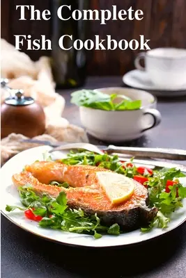 Das komplette Fisch-Kochbuch: Ein Fest der Meeresfrüchte mit Rezepten für alltägliche Mahlzeiten, besondere Anlässe und mehr - The Complete Fish Cookbook: A Celebration of Seafood with Recipes for Everyday Meals, Special Occasions, and More