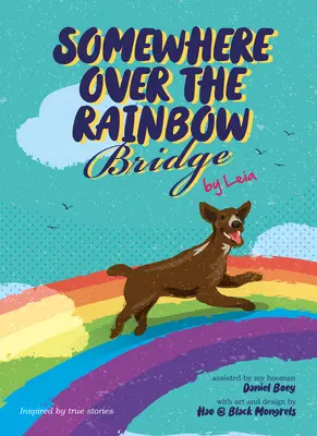 Irgendwo über der Regenbogenbrücke: Der Umgang mit dem Verlust eines Hundes von Leia - Somewhere Over the Rainbow Bridge: Coping with the Loss of Your Dog by Leia