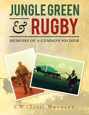 Dschungelgrün und Rugby: Erinnerungen eines einfachen Soldaten (Woodard C. W. (Tasi)) - Jungle Green & Rugby: Memoirs of a Common Soldier (Woodard C. W. (Tasi))