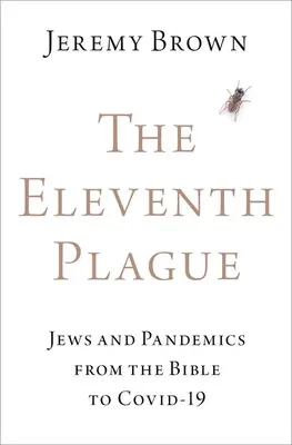 Die elfte Plage: Juden und Pandemien von der Bibel bis Covid-19 - The Eleventh Plague: Jews and Pandemics from the Bible to Covid-19