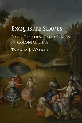Exquisite Sklaven: Ethnie, Kleidung und Status im kolonialen Lima - Exquisite Slaves: Race, Clothing, and Status in Colonial Lima