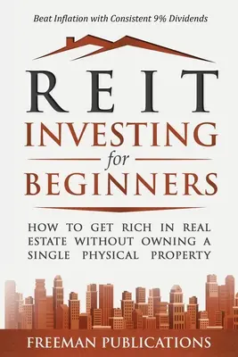 REIT-Investitionen für Einsteiger: Wie man mit Immobilien reich wird, ohne eine einzige Immobilie zu besitzen + Inflation mit konstanten 9% Dividenden schlagen - REIT Investing for Beginners: How to Get Rich in Real Estate Without Owning A Single Physical Property + Beat Inflation with Consistent 9% Dividends