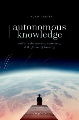Autonomes Wissen: Radical Enhancement, Autonomie und die Zukunft des Wissens - Autonomous Knowledge: Radical Enhancement, Autonomy, and the Future of Knowing